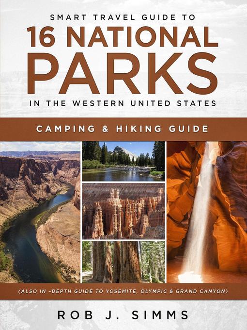 Title details for Smart Travel Guide to 16 National Parks in the Western United States--Camping & Hiking Guide (Also In–Depth Guide to Yosemite, Olympic & Grand Canyon) by Rob J. Simms - Wait list